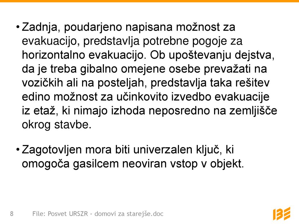 Zadnja, poudarjeno napisana možnost za evakuacijo, predstavlja potrebne pogoje za horizontalno evakuacijo. Ob upoštevanju dejstva, da je treba gibalno omejene osebe prevažati na vozičkih ali na posteljah, predstavlja taka rešitev edino možnost za učinkovito izvedbo evakuacije iz etaž, ki nimajo izhoda neposredno na zemljišče okrog stavbe.