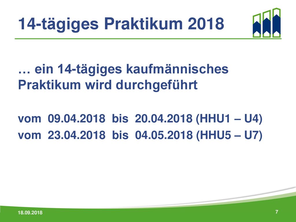 14-tägiges Praktikum 2018 … ein 14-tägiges kaufmännisches Praktikum wird durchgeführt. vom bis (HHU1 – U4)