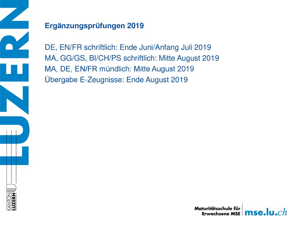 Ergänzungsprüfungen 2019 DE, EN/FR schriftlich: Ende Juni/Anfang Juli MA, GG/GS, BI/CH/PS schriftlich: Mitte August