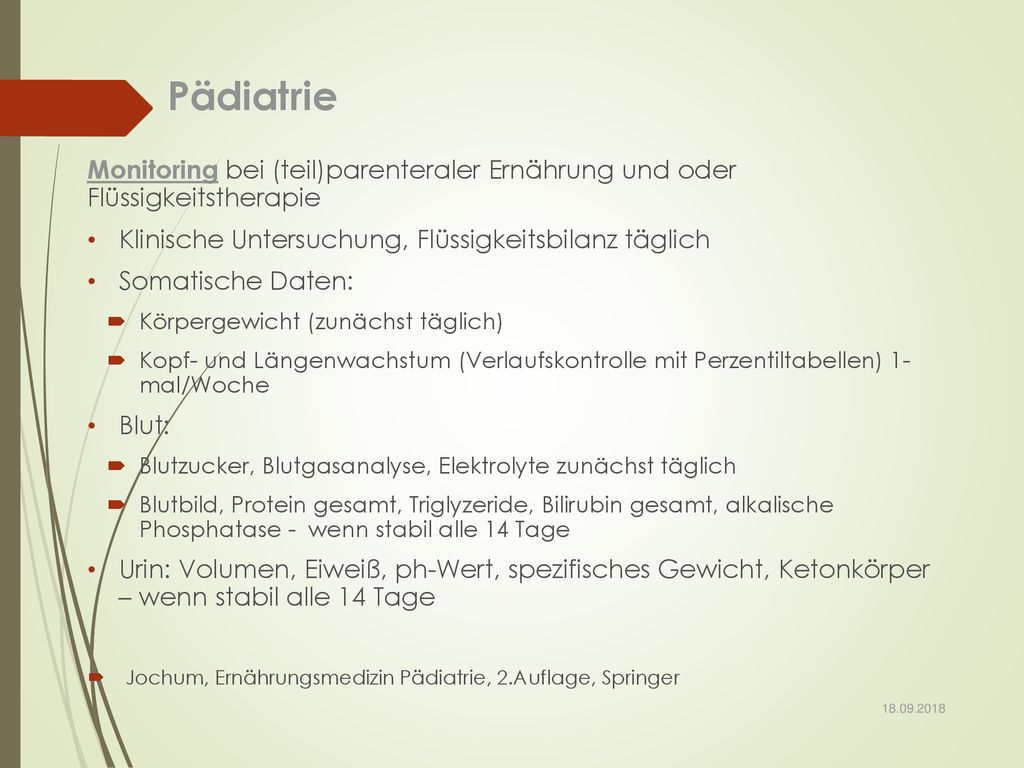 Pädiatrie Monitoring bei (teil)parenteraler Ernährung und oder Flüssigkeitstherapie. Klinische Untersuchung, Flüssigkeitsbilanz täglich.