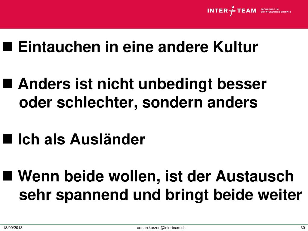 Eintauchen in eine andere Kultur  Anders ist nicht unbedingt besser oder schlechter, sondern anders  Ich als Ausländer  Wenn beide wollen, ist der Austausch sehr spannend und bringt beide weiter
