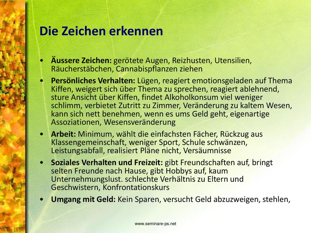 Die Zeichen erkennen Äussere Zeichen: gerötete Augen, Reizhusten, Utensilien, Räucherstäbchen, Cannabispflanzen ziehen.