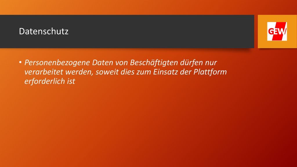 Datenschutz Personenbezogene Daten von Beschäftigten dürfen nur verarbeitet werden, soweit dies zum Einsatz der Plattform erforderlich ist.