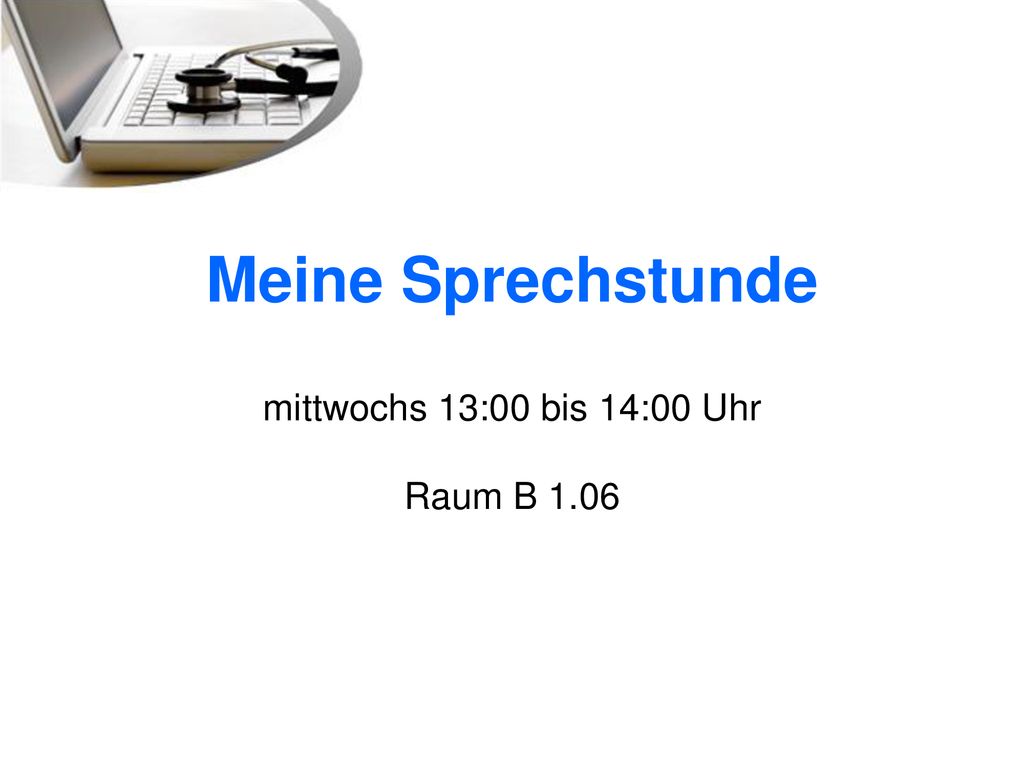 Meine Sprechstunde mittwochs 13:00 bis 14:00 Uhr Raum B 1.06