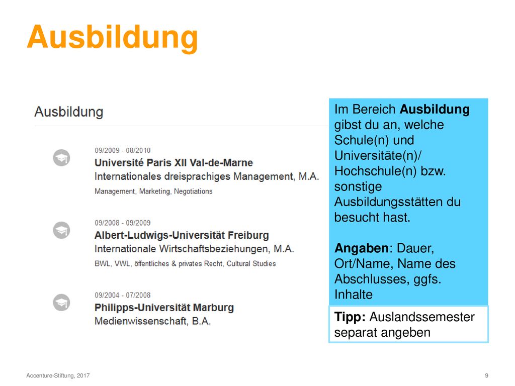 Ausbildung Im Bereich Ausbildung gibst du an, welche Schule(n) und Universitäte(n)/ Hochschule(n) bzw. sonstige Ausbildungsstätten du besucht hast.