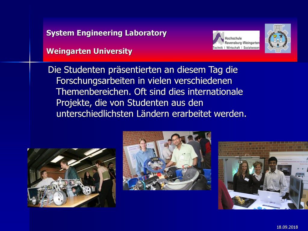 Die Studenten präsentierten an diesem Tag die Forschungsarbeiten in vielen verschiedenen Themenbereichen. Oft sind dies internationale Projekte, die von Studenten aus den unterschiedlichsten Ländern erarbeitet werden.