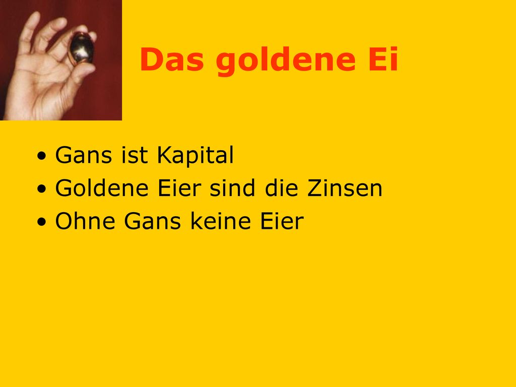 Das goldene Ei Gans ist Kapital Goldene Eier sind die Zinsen