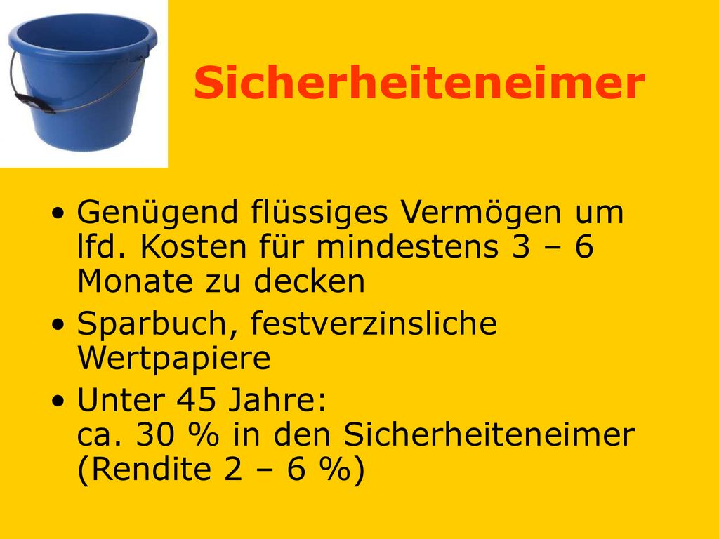 Sicherheiteneimer Genügend flüssiges Vermögen um lfd. Kosten für mindestens 3 – 6 Monate zu decken.