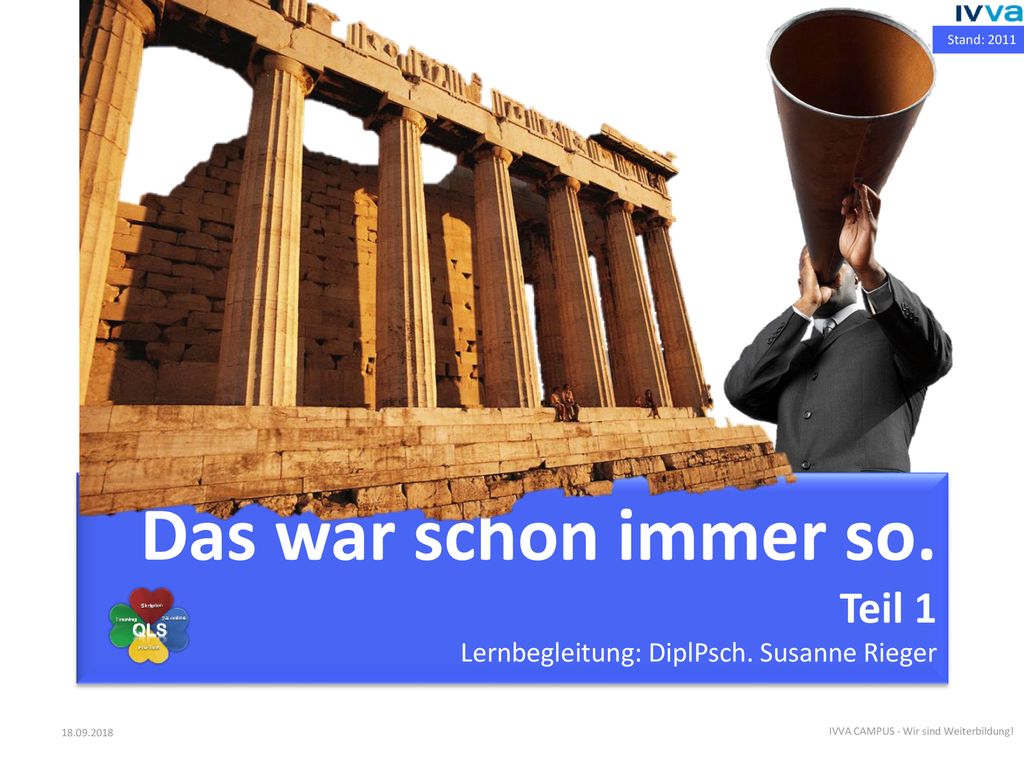 Stand: 2011 Das war schon immer so. Teil 1 Lernbegleitung: DiplPsch.