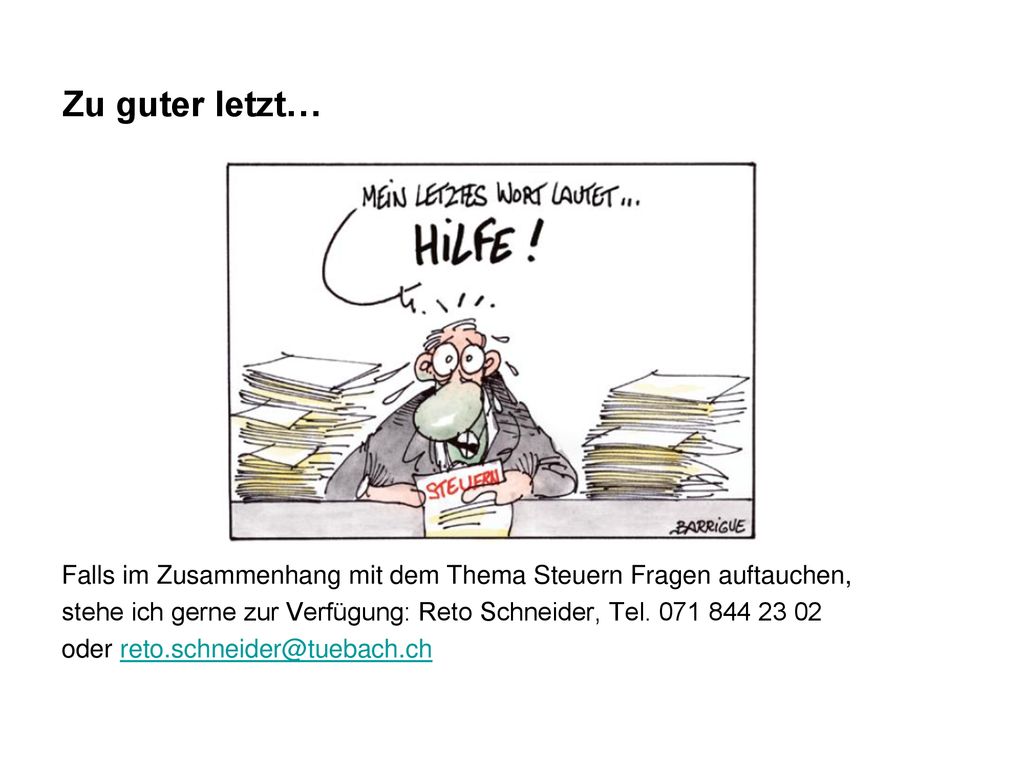Zu guter letzt… Falls im Zusammenhang mit dem Thema Steuern Fragen auftauchen, stehe ich gerne zur Verfügung: Reto Schneider, Tel