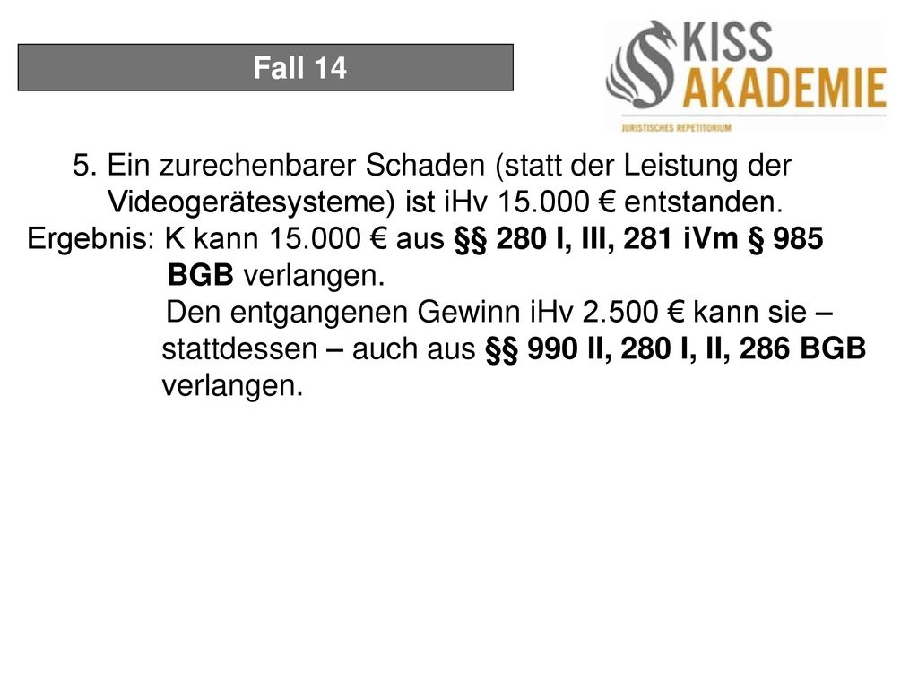 Fall Ein zurechenbarer Schaden (statt der Leistung der Videogerätesysteme) ist iHv € entstanden.