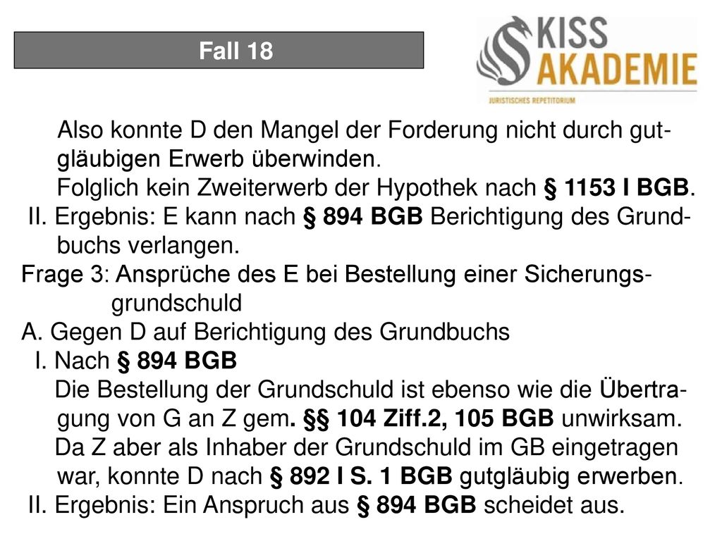 Fall 18 Also konnte D den Mangel der Forderung nicht durch gut-gläubigen Erwerb überwinden.