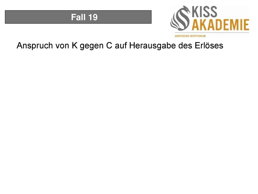 Fall 19 Anspruch von K gegen C auf Herausgabe des Erlöses