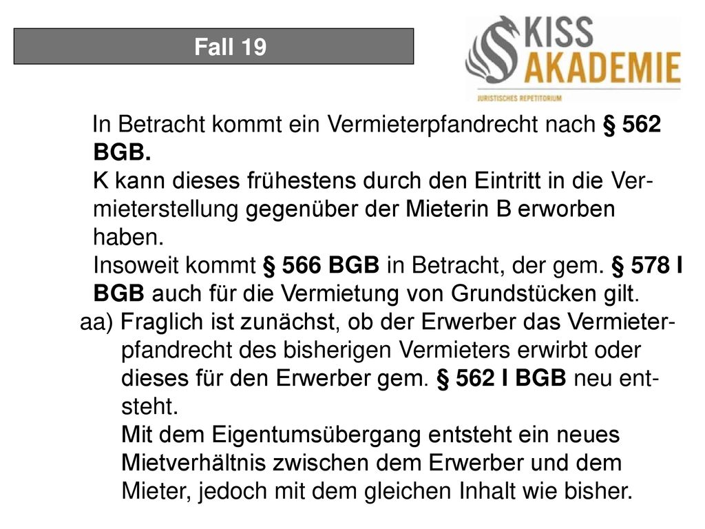 Fall 19 In Betracht kommt ein Vermieterpfandrecht nach § 562 BGB.