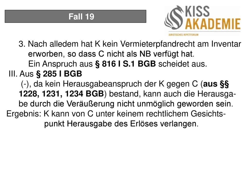 Fall Nach alledem hat K kein Vermieterpfandrecht am Inventar erworben, so dass C nicht als NB verfügt hat.