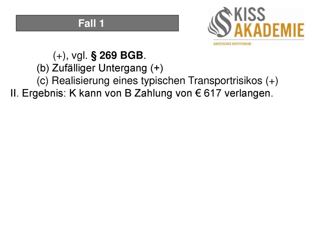 Fall 1 (+), vgl. § 269 BGB. (b) Zufälliger Untergang (+) (c) Realisierung eines typischen Transportrisikos (+)