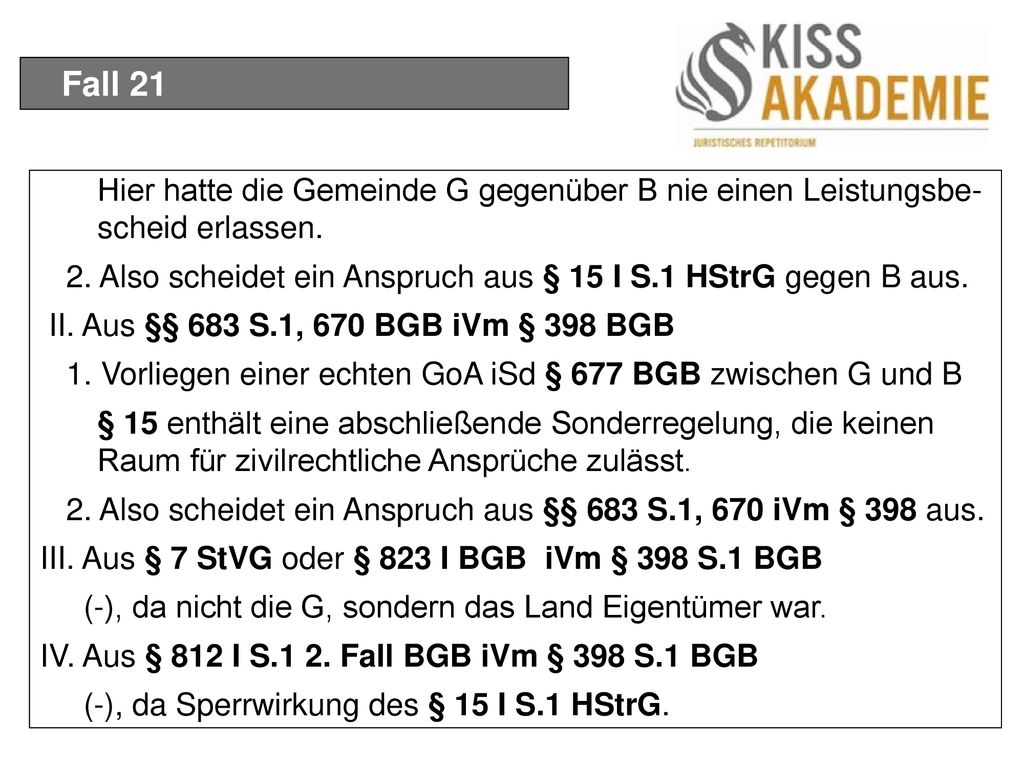 Fall 21 Hier hatte die Gemeinde G gegenüber B nie einen Leistungsbe-scheid erlassen. 2. Also scheidet ein Anspruch aus § 15 I S.1 HStrG gegen B aus.
