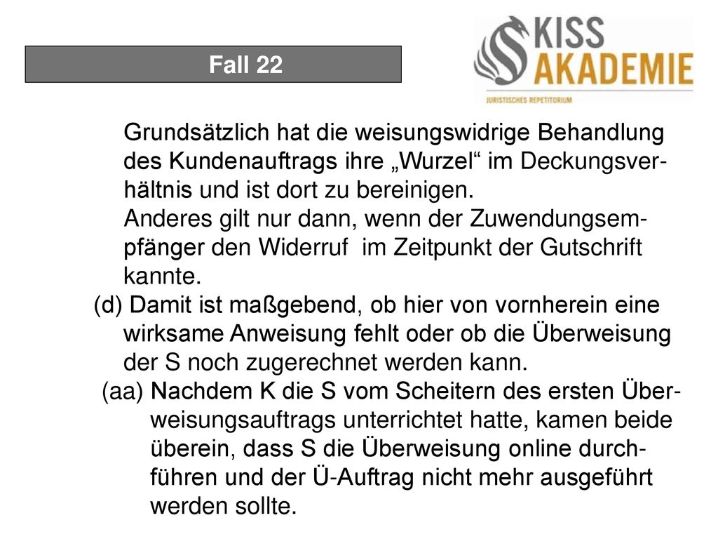 Fall 22 Grundsätzlich hat die weisungswidrige Behandlung des Kundenauftrags ihre „Wurzel im Deckungsver- hältnis und ist dort zu bereinigen.