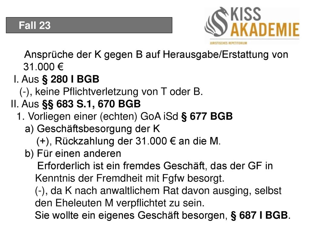 Fall 23 Ansprüche der K gegen B auf Herausgabe/Erstattung von € I. Aus § 280 I BGB. (-), keine Pflichtverletzung von T oder B.