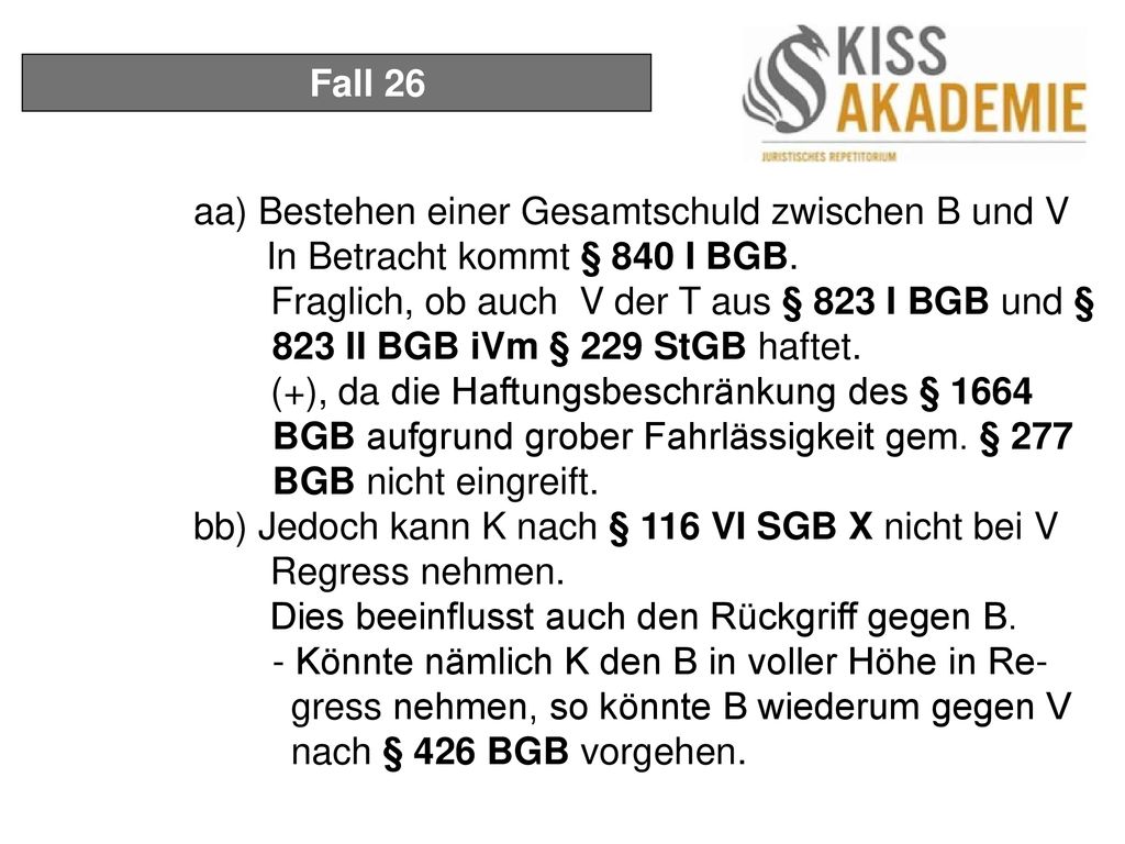 Fall 26 aa) Bestehen einer Gesamtschuld zwischen B und V. In Betracht kommt § 840 I BGB.