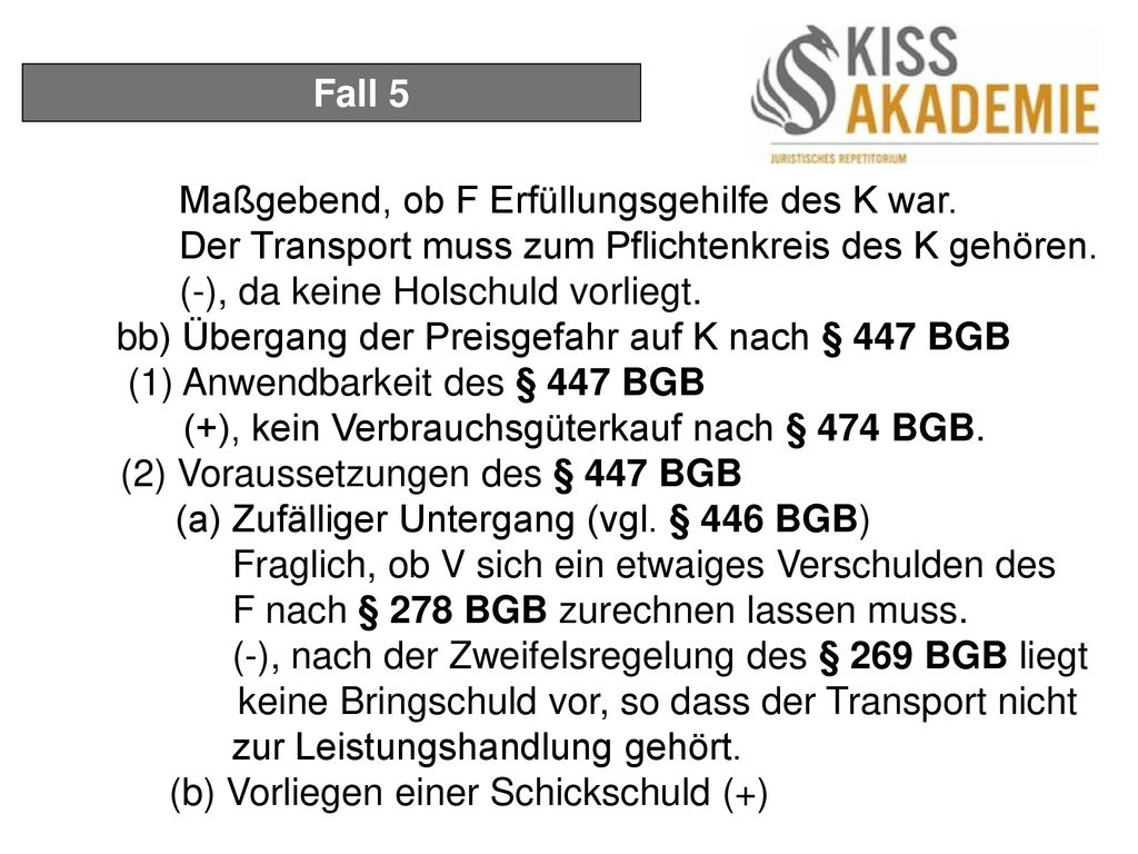 Fall 5 Maßgebend, ob F Erfüllungsgehilfe des K war. Der Transport muss zum Pflichtenkreis des K gehören.