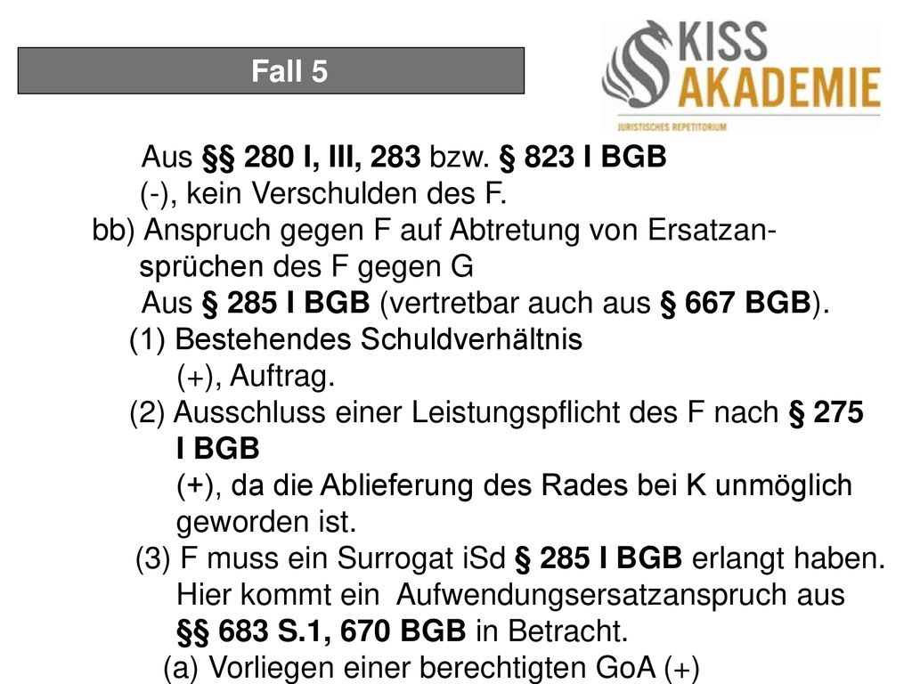 Fall 5 Aus §§ 280 I, III, 283 bzw. § 823 I BGB. (-), kein Verschulden des F.