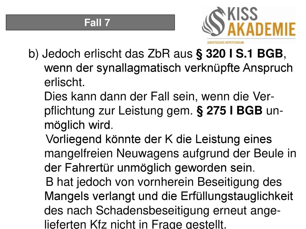 Fall 7 b) Jedoch erlischt das ZbR aus § 320 I S.1 BGB, wenn der synallagmatisch verknüpfte Anspruch erlischt.