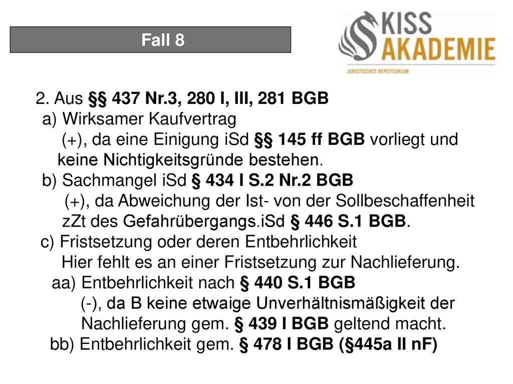 Fall 8 2. Aus §§ 437 Nr.3, 280 I, III, 281 BGB. a) Wirksamer Kaufvertrag.