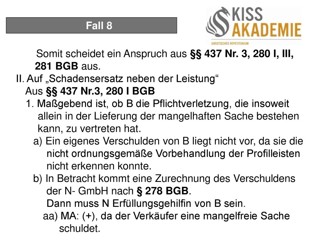 Fall 8 Somit scheidet ein Anspruch aus §§ 437 Nr. 3, 280 I, III, 281 BGB aus. II. Auf „Schadensersatz neben der Leistung