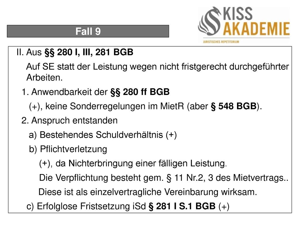 Fall 9 II. Aus §§ 280 I, III, 281 BGB. Auf SE statt der Leistung wegen nicht fristgerecht durchgeführter Arbeiten.