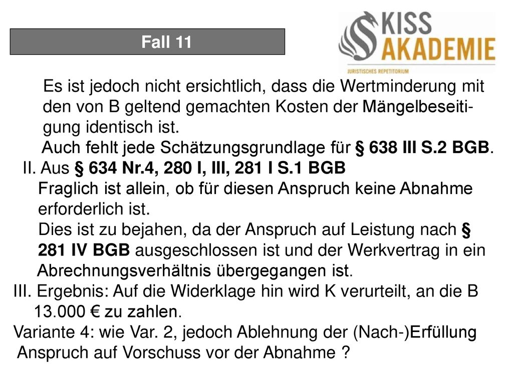 Fall 11 Es ist jedoch nicht ersichtlich, dass die Wertminderung mit den von B geltend gemachten Kosten der Mängelbeseiti- gung identisch ist.