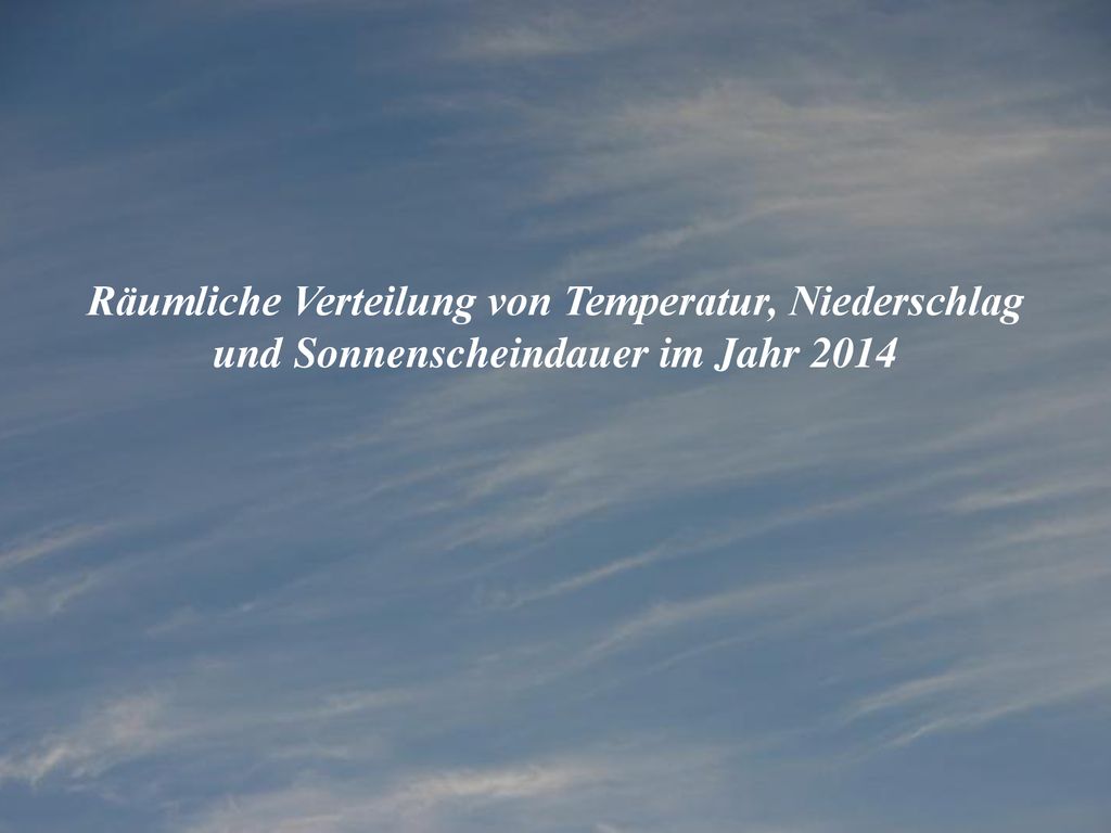 Räumliche Verteilung von Temperatur, Niederschlag und Sonnenscheindauer im Jahr 2014
