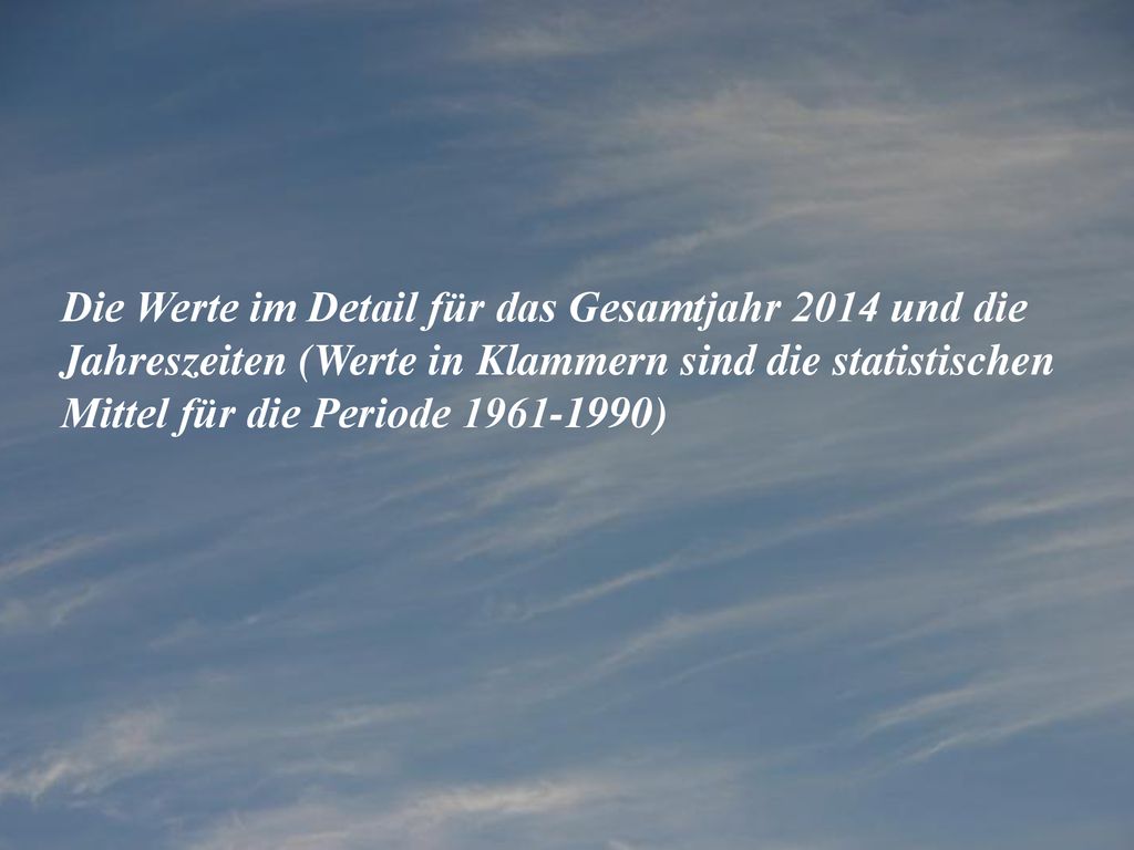 Die Werte im Detail für das Gesamtjahr 2014 und die Jahreszeiten (Werte in Klammern sind die statistischen Mittel für die Periode )