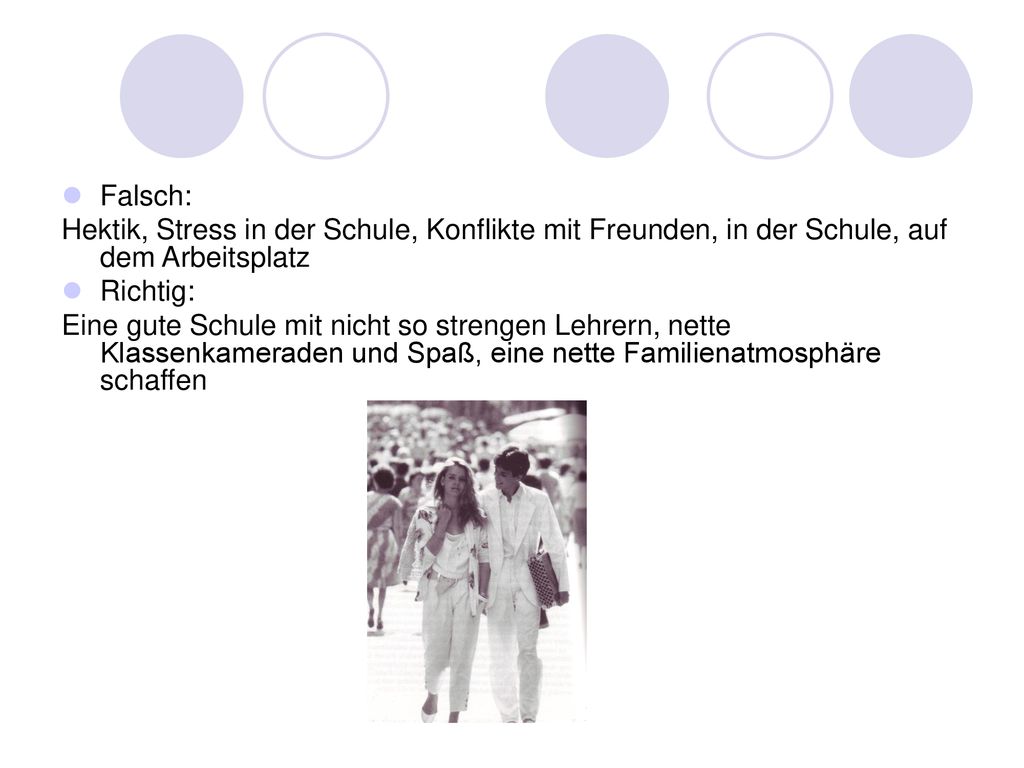 Falsch: Hektik, Stress in der Schule, Konflikte mit Freunden, in der Schule, auf dem Arbeitsplatz. Richtig:
