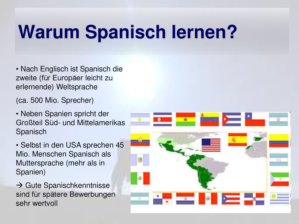 Warum Spanisch lernen Nach Englisch ist Spanisch die zweite (für Europäer leicht zu erlernende) Weltsprache.