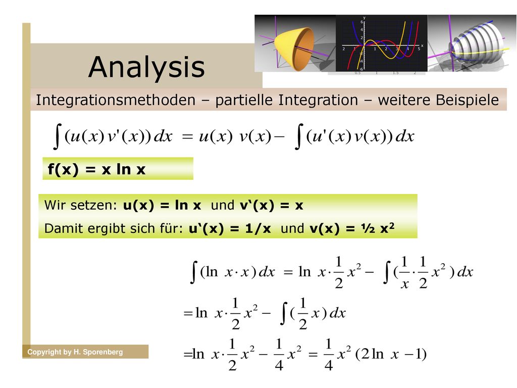 Analysis Integrationsmethoden – partielle Integration – weitere Beispiele. f(x) = x ln x. Wir setzen: u(x) = ln x und v‘(x) = x.