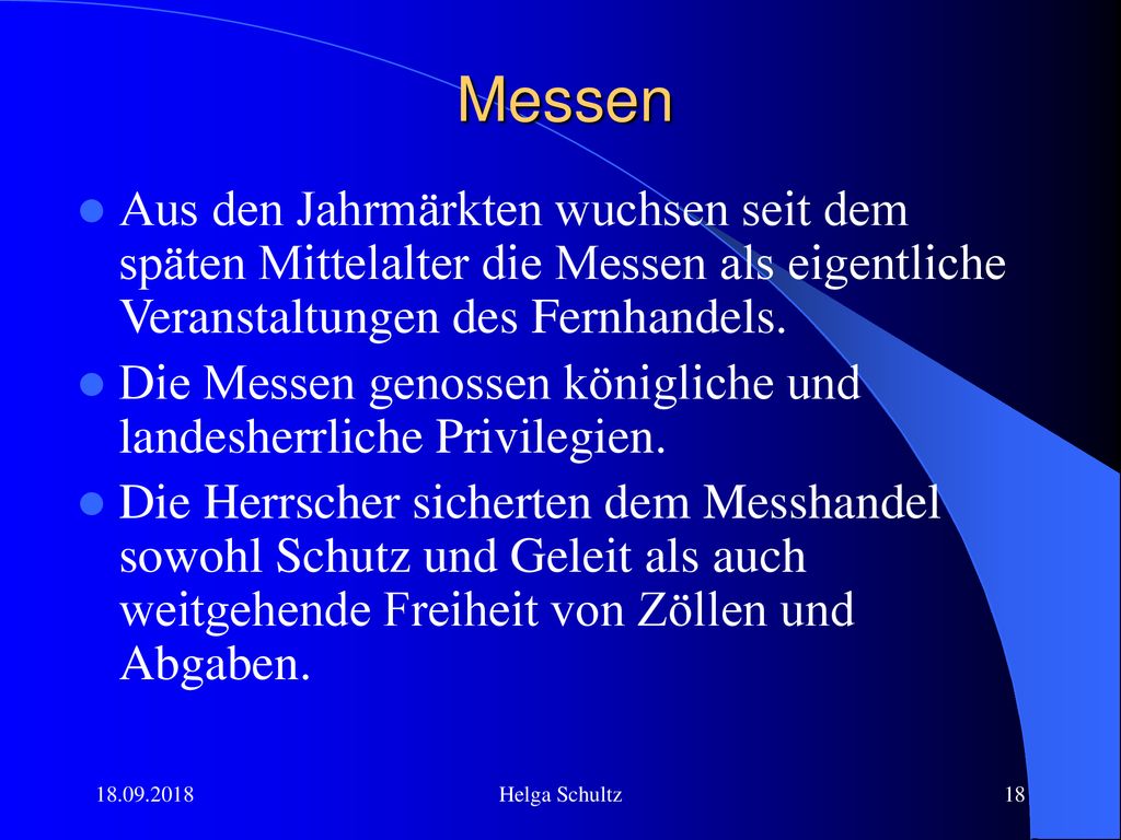 Messen Aus den Jahrmärkten wuchsen seit dem späten Mittelalter die Messen als eigentliche Veranstaltungen des Fernhandels.