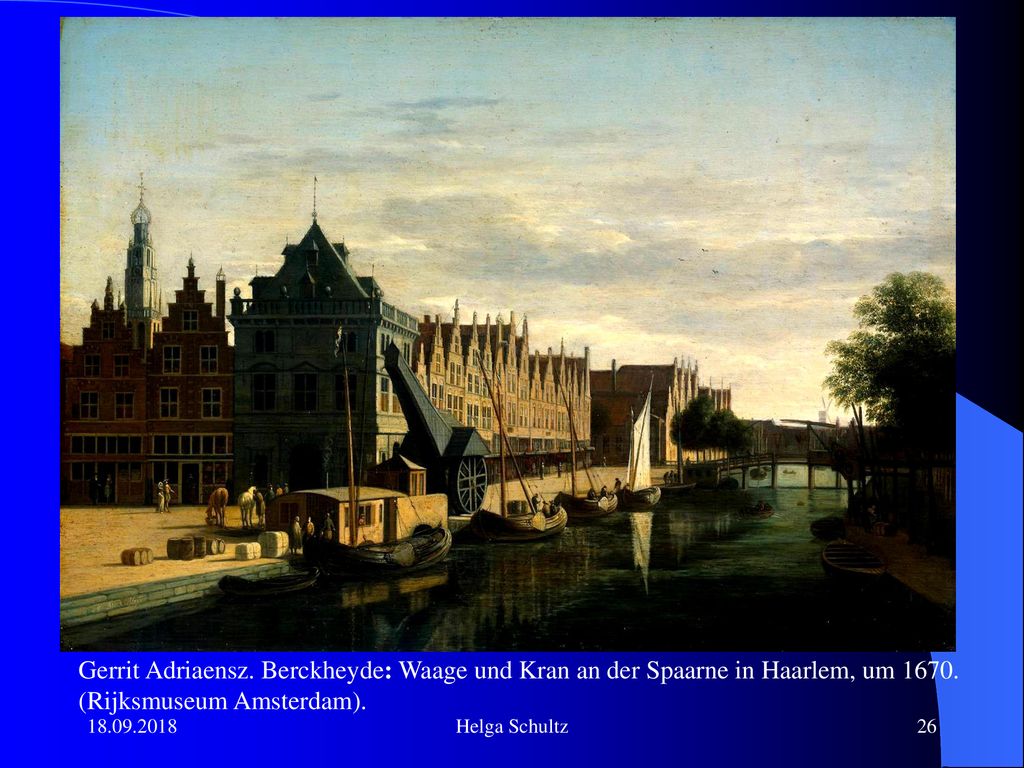 Handel in Haarlem Gerrit Adriaensz. Berckheyde: Waage und Kran an der Spaarne in Haarlem, um (Rijksmuseum Amsterdam).