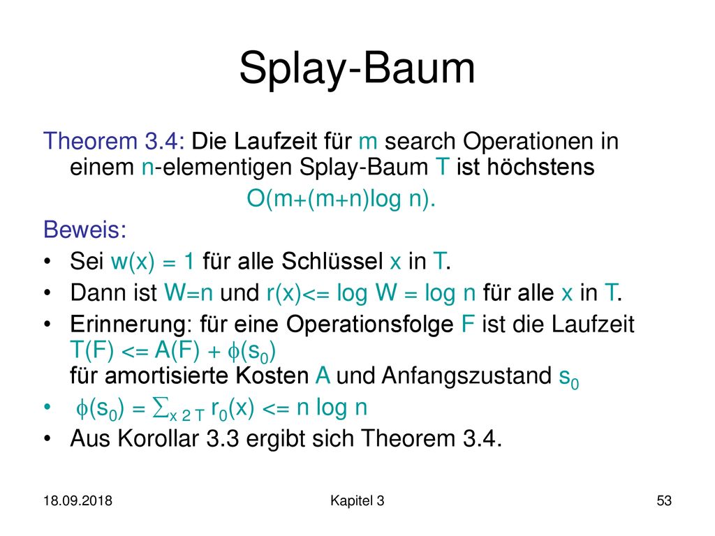 Splay-Baum Theorem 3.4: Die Laufzeit für m search Operationen in einem n-elementigen Splay-Baum T ist höchstens.
