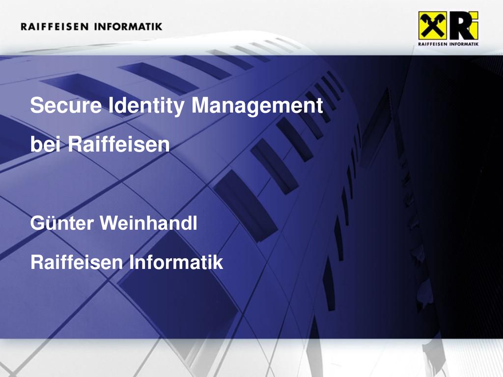 Secure Identity Management bei Raiffeisen Günter Weinhandl Raiffeisen Informatik