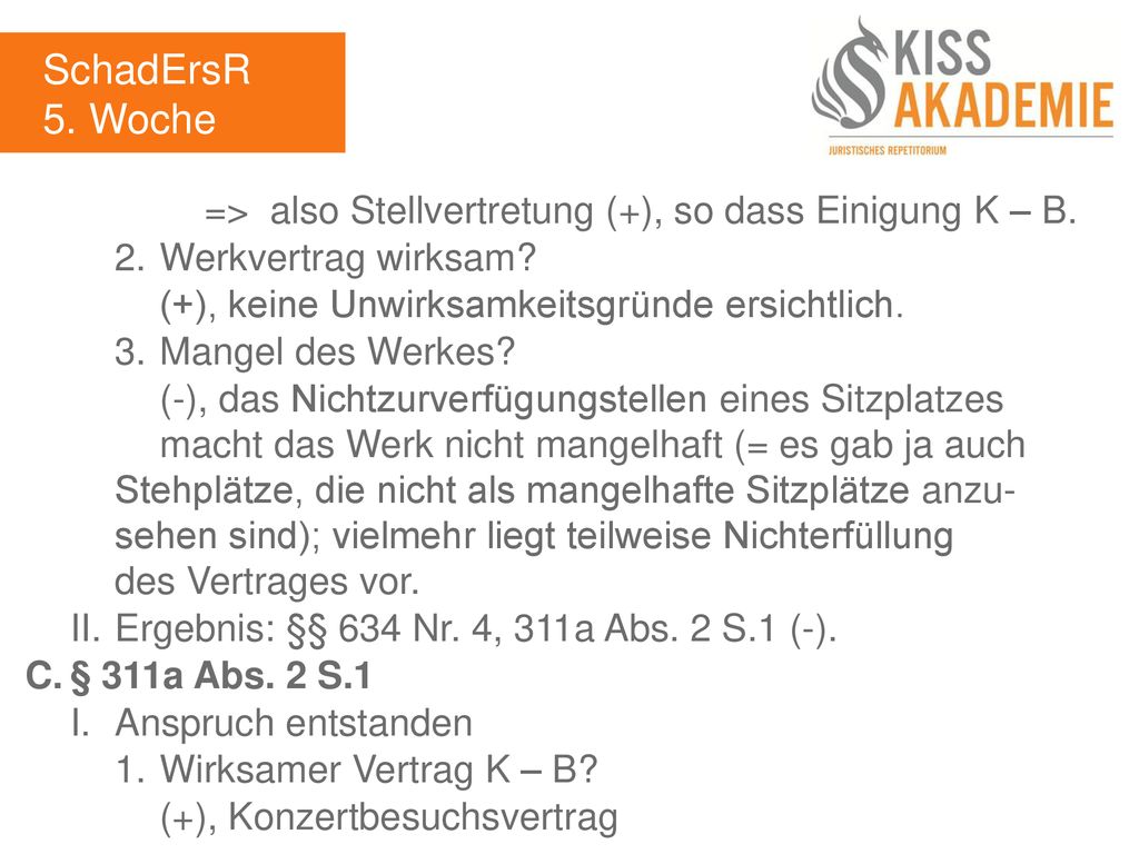 SchadErsR 5. Woche. => also Stellvertretung (+), so dass Einigung K – B. 2. Werkvertrag wirksam (+), keine Unwirksamkeitsgründe ersichtlich.