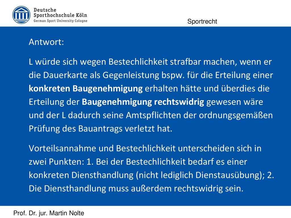 Antwort: L würde sich wegen Bestechlichkeit strafbar machen, wenn er die Dauerkarte als Gegenleistung bspw.