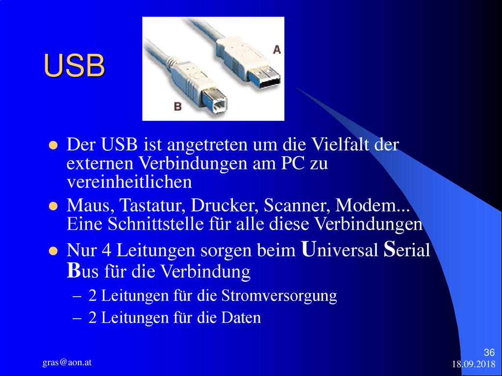 USB Der USB ist angetreten um die Vielfalt der externen Verbindungen am PC zu vereinheitlichen.