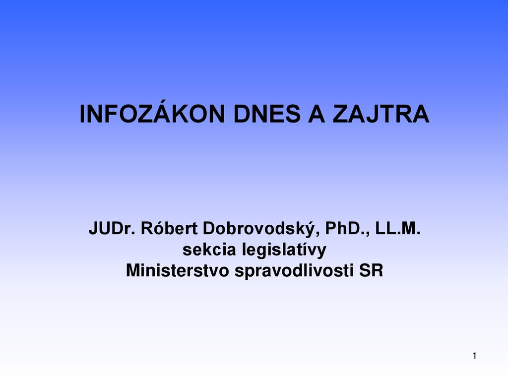 INFOZÁKON DNES A ZAJTRA JUDr. Róbert Dobrovodský, PhD. , LL. M