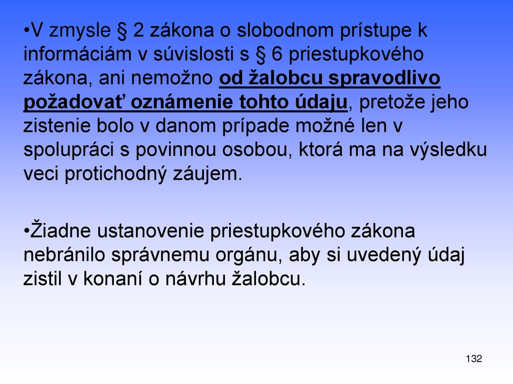 V zmysle § 2 zákona o slobodnom prístupe k informáciám v súvislosti s § 6 priestupkového zákona, ani nemožno od žalobcu spravodlivo požadovať oznámenie tohto údaju, pretože jeho zistenie bolo v danom prípade možné len v spolupráci s povinnou osobou, ktorá ma na výsledku veci protichodný záujem.