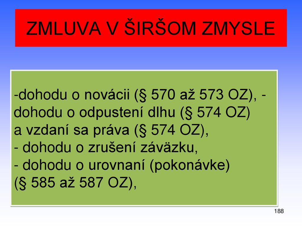 ZMLUVA V ŠIRŠOM ZMYSLE dohodu o novácii (§ 570 až 573 OZ), - dohodu o odpustení dlhu (§ 574 OZ) a vzdaní sa práva (§ 574 OZ),