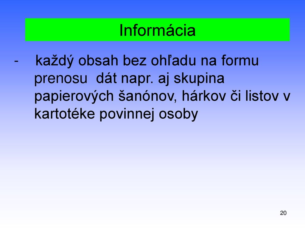 Informácia - každý obsah bez ohľadu na formu prenosu dát napr. aj skupina papierových šanónov, hárkov či listov v kartotéke povinnej osoby.