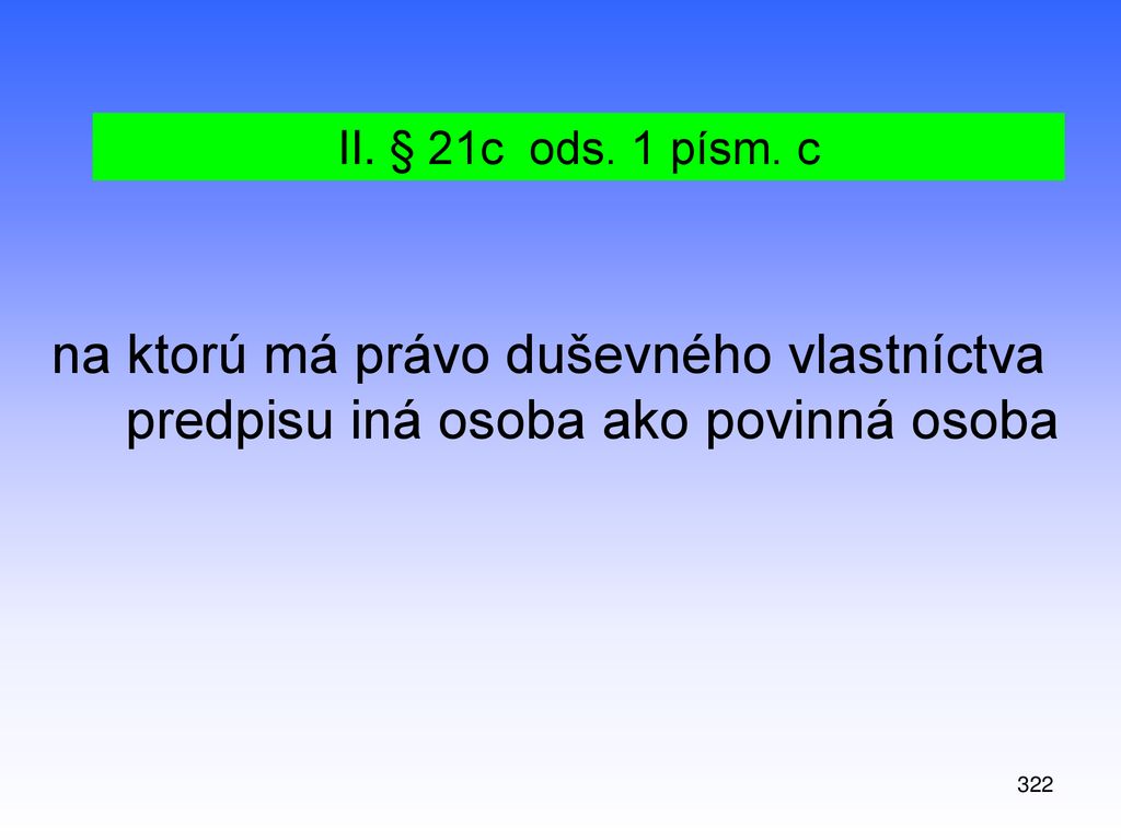 II. § 21c ods. 1 písm. c na ktorú má právo duševného vlastníctva predpisu iná osoba ako povinná osoba.