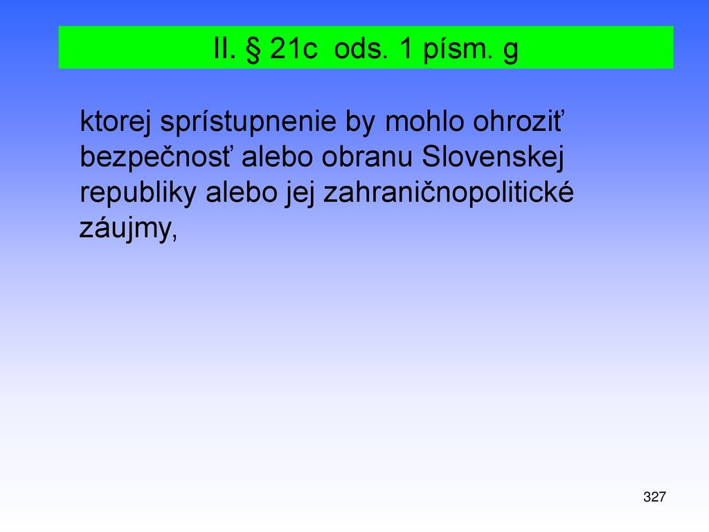 II. § 21c ods. 1 písm. g ktorej sprístupnenie by mohlo ohroziť bezpečnosť alebo obranu Slovenskej republiky alebo jej zahraničnopolitické záujmy,