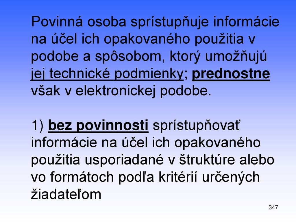 Povinná osoba sprístupňuje informácie na účel ich opakovaného použitia v podobe a spôsobom, ktorý umožňujú jej technické podmienky; prednostne však v elektronickej podobe.